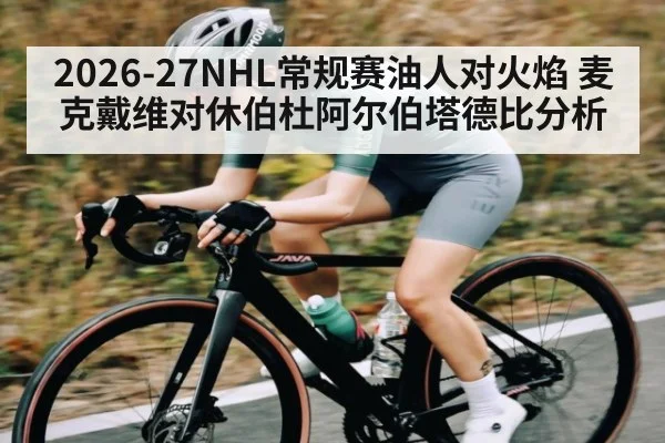 2026-27NHL常规赛油人对火焰 麦克戴维对休伯杜阿尔伯塔德比分析